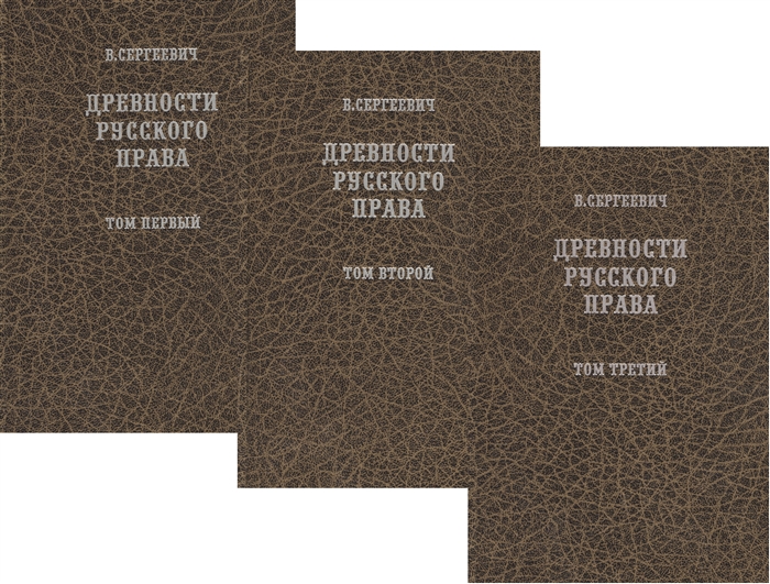 Сергеевич В. - Древности русского права в трех томах Том 1 Территория и население Том 2 Вече и князь Советники князя Том 3 Землевладение Тягло Порядок обложения комплект из 3-х книг