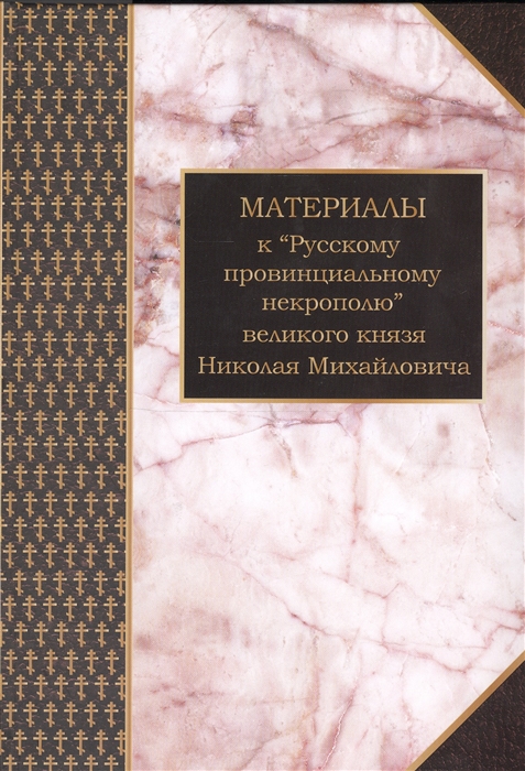 

Материалы к Русскому провинциальному некрополю великого князя Николая Михайловича Том 1 Губернии Астраханская Вятская Нижегородская Самарская Саратовская и Симбмрская