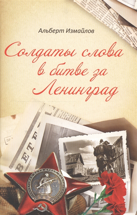 Измайлов А. - Солдаты слова в битве за Ленинград Военные корреспонденты в обороне города на Неве в 1939-1940 1941-1944 гг