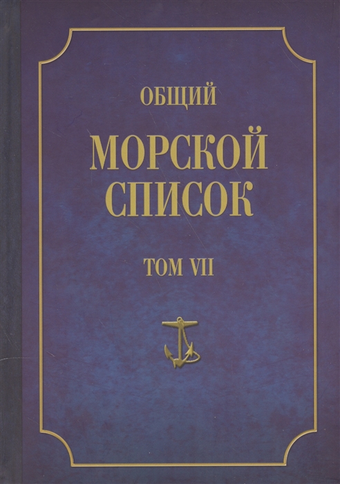 

Общий морской список От основания флота до 1917 г Том VII Царствование императора Александра I Часть VII Д-О