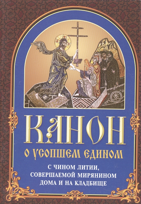 Канон о усопшем едином с чином литии совершаемой мирянином дома и на кладбище 2 изд