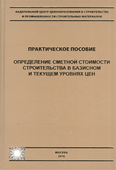 

Определение сметной стоимости строительства в базисном и текущем уровнях цен Практическое пособие