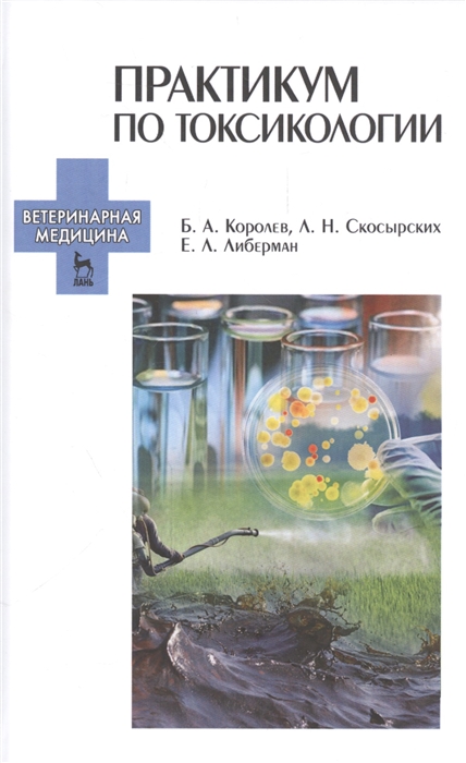 Королев Б., Скосырских Л., Либерман Е. - Практикум по токсикологии Учебник