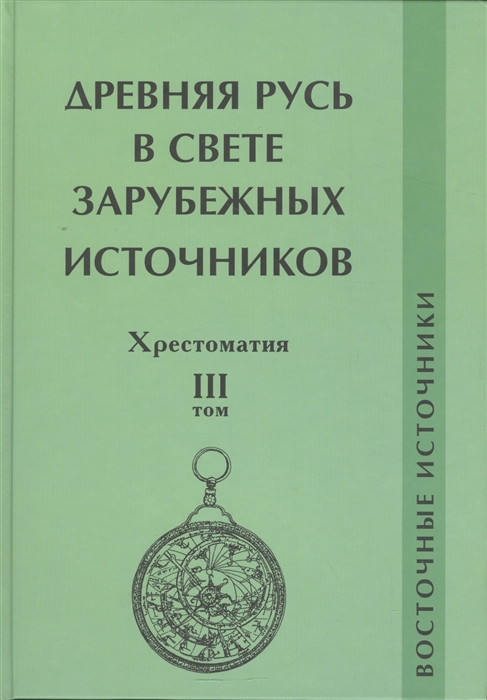

Древняя Русь в свете зарубежных источников Восточные источники Хрестоматия Том 3