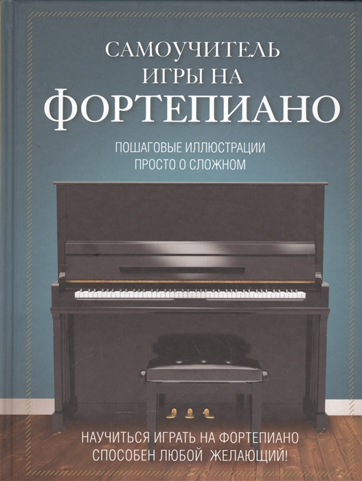 

Самоучитель игры на фортепиано Пошаговые иллюстрации Просто о сложном