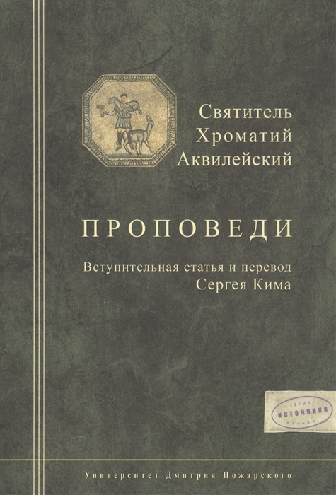 

Святитель Хроматий Аквилейский Проповеди Вступительная статья и перевод Сергея Кима