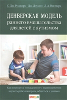Денверская модель раннего вмешательства для детей с аутизмом. Как в процессе повседневного взаимодействия научить ребенка играть, общаться и учиться Денверская модель раннего вмешательства для детей с аутизмом. Как в процессе повседневного взаимодействия научить ребенка играть, общаться и учиться