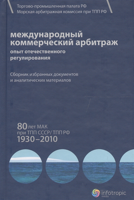 

Международный коммерческий арбитраж опыт отечественного регулирования 80 лет МАК при ТПП СССР ТПП РФ 1930-2010