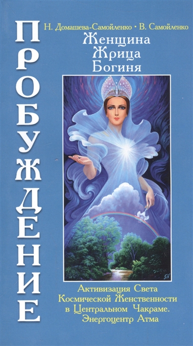 Домашева-Самойленко Н., Самойленко В. - Женщина жрица богиня Пробуждение Книга 3 Том 1 Активизация Света Космической Женственности в Центральном Чакраме Энергоцентре Атма