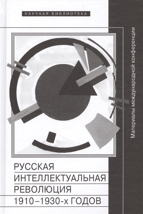 

Русская интеллектуальная революция 1910-1930-х годов Материалы международной конференции Москва РАНХиГС 30-31 октября 2014 г