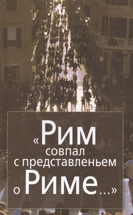 

Рим совпал с представлением о Риме Италия в зеркале стипендиатов Фонда памяти Иосифа Бродского Joseph Brodsky Memorial Fellowship Fund 2000-2008