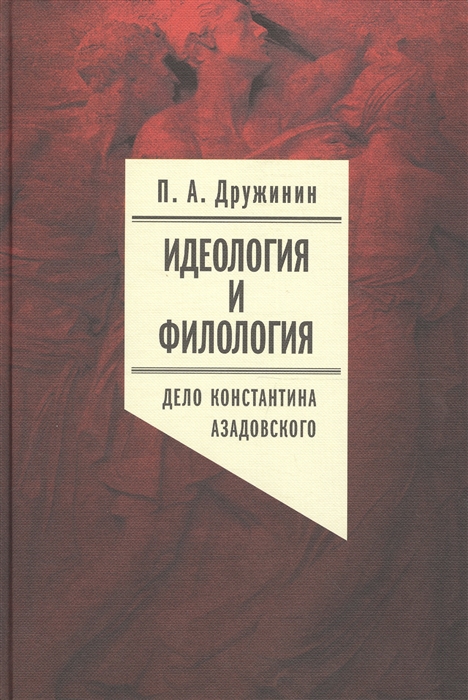 Дружинин П. - Идеология и филология Том 3 Дело Константина Азадовского Документальное исследование