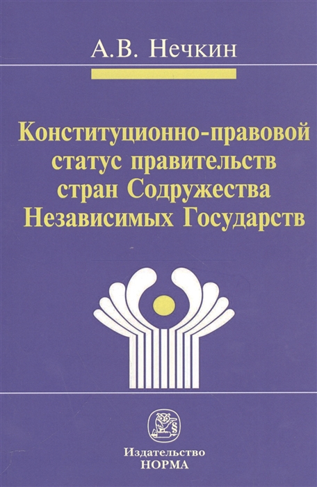 Нечкин А. - Конституционно-правовой статус правительств стран Содружества Независимых Государств сравнительное исследование