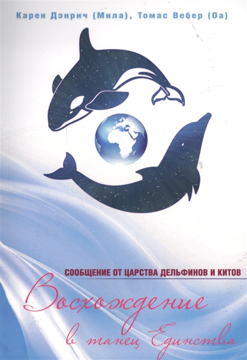 Дэнрич К., Вебер Т. - Восхождение в танец единства Сообщения от царства дельфинов и китов