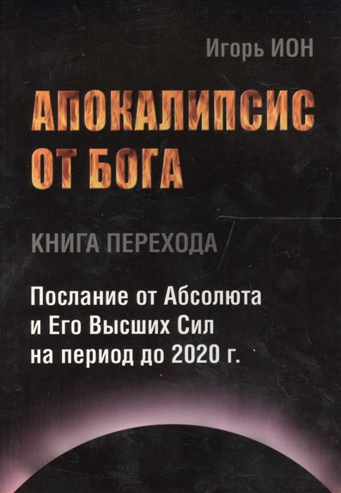

Апокалипсис от Бога Книга перехода Послание от Абсолюта и Его Высших Сил на период до 2020 г