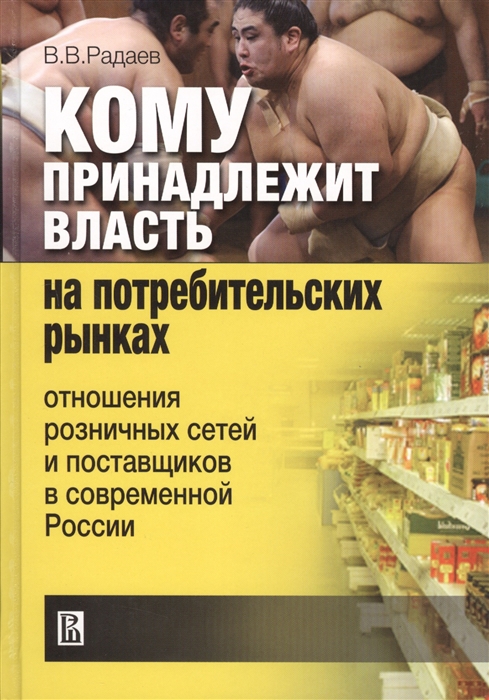 

Кому принадлежит власть на потребительских рынках Отношения розничных сетей и поставщиков в современной России
