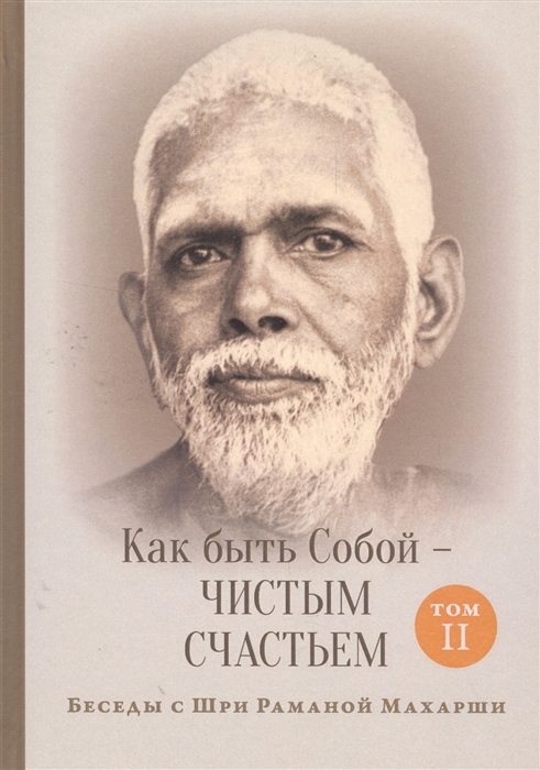 

Как быть Собой - чистым Счастьем Беседы с Шри Раманой Махарши Том II