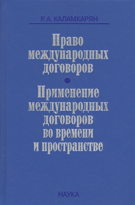 Каламкарян Р. - Право международных договоров Применение международных договоров во времени и пространстве