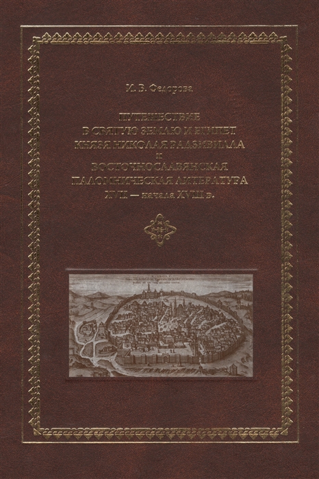 Федорова И. - Путешествие в Святую Землю и Египет князя Николая Радзивилла и восточнославянская паломническая литература XVII - начала XVIII в Исследование и текст