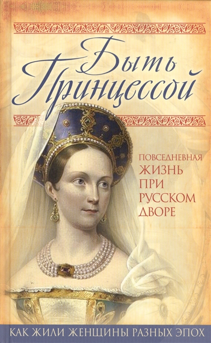 

Быть Принцессой Повседневная жизнь при русском дворе