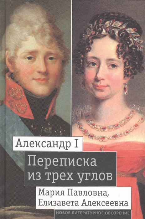 

Александр I Мария Павловна Елизавета Алексеевна Переписка из трех углов 1804-1826