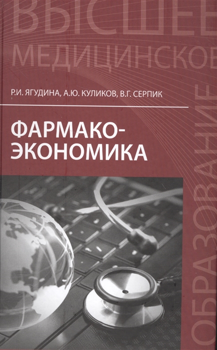 Ягудина Р., Куликов А., Серпик В. - Фармакоэкономика Учебное пособие