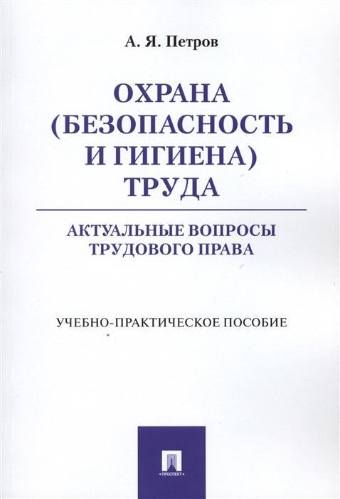 Петров А. - Охрана безопасность и гигиена труда Актуальные вопросы трудового права Учебно-практическое пособие