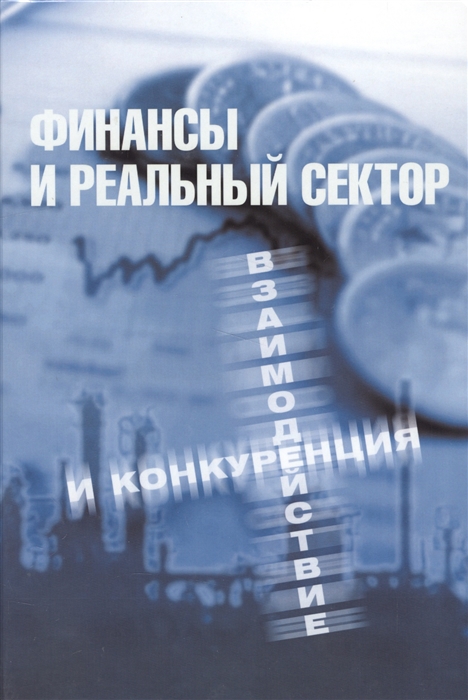 

Финансы и реальный сектор Взаимодействие и конкуренция