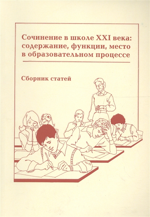 

Сочинение в школе XXI века Содержание функции место в образовательном процессе Сборник статей