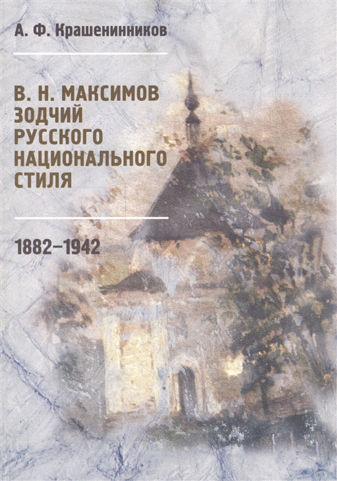 

В Н Максимов Зодчий русского национального стиля 1882-1942