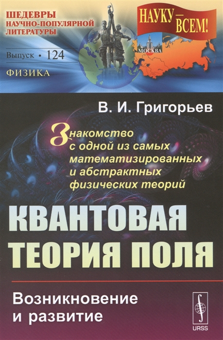 

Квантовая теория поля. Возникновение и развитие. Знакомство с одной из самых математизированных и абстрактных физических теорий. Выпуск 124