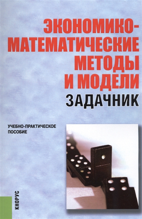 

Экономико-математические методы и модели Задачник Учебно-практическое пособие