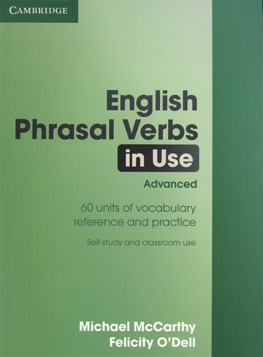 

English Phrasal Verbs in Use Advanced 60 units of vocabulary reference and practice Self-study and classroom use
