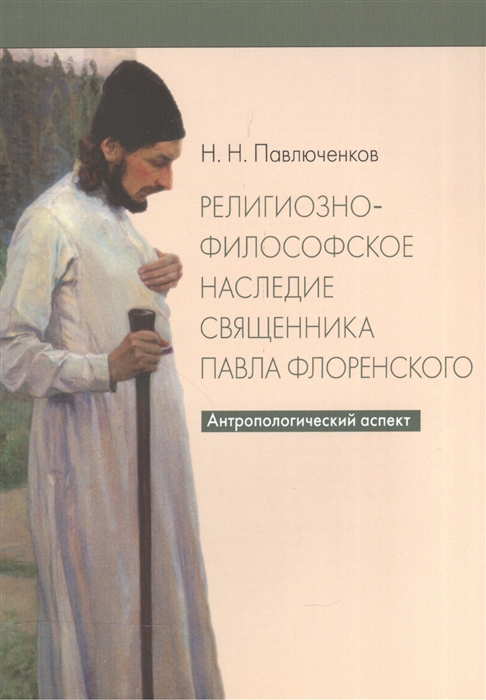 

Религиозно-философское наследие священника Павла Флоренского Антропологический аспект