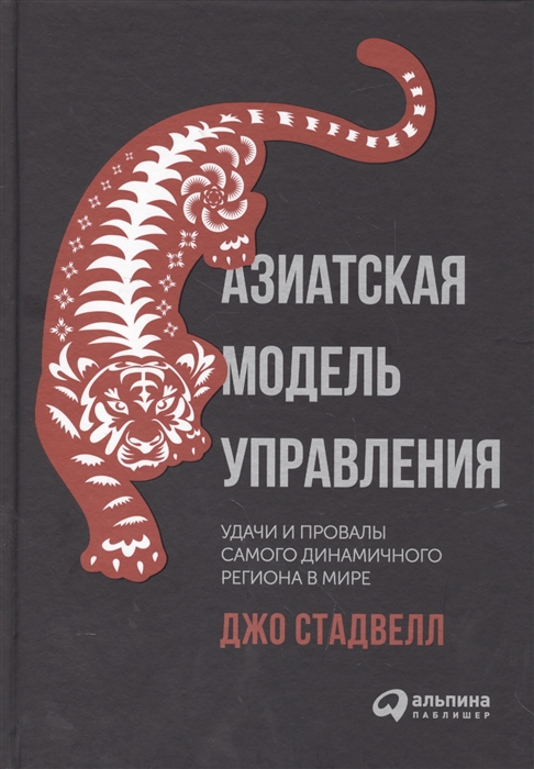 Азиатская модель управления. Удачи и провалы самого динамичного региона мира (Стадвелл Дж.) - купить книгу с доставкой в интернет-магазине «Читай-город». ISBN: 978-5-9614-6128-2
