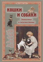 Кошки и собаки. Знакомые и неизвестные Кошки и собаки. Знакомые и неизвестные