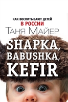 Shapka, babushka, kefir. Как воспитывают детей в России Shapka, babushka, kefir. Как воспитывают детей в России