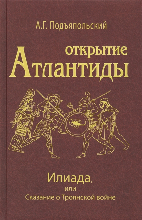 Подъяпольский А. - Открытие Антлантиды Том II Илиада или Сказание о Троянской войне