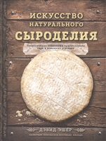 Искусство натурального сыроделия. Традиционные технологии приготовления сыра в домашних условиях Искусство натурального сыроделия. Традиционные технологии приготовления сыра в домашних условиях