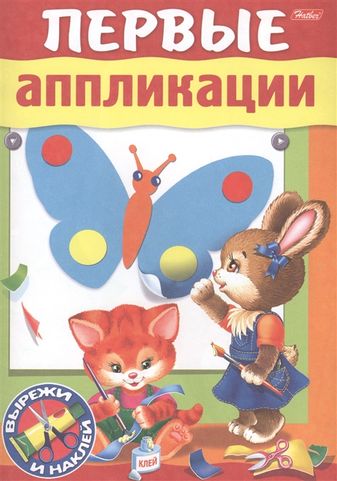 

Первые аппликации Вырежи и наклей Для детей 3-4 лет