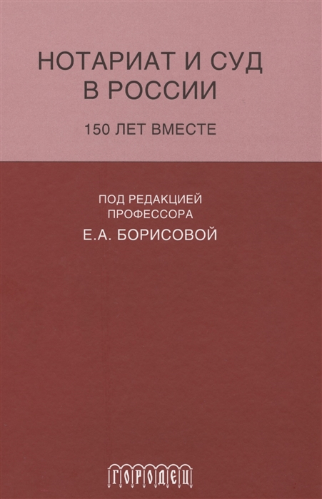 Борисова Е. (ред.) - Нотариат и суд в России 150 лет вместе