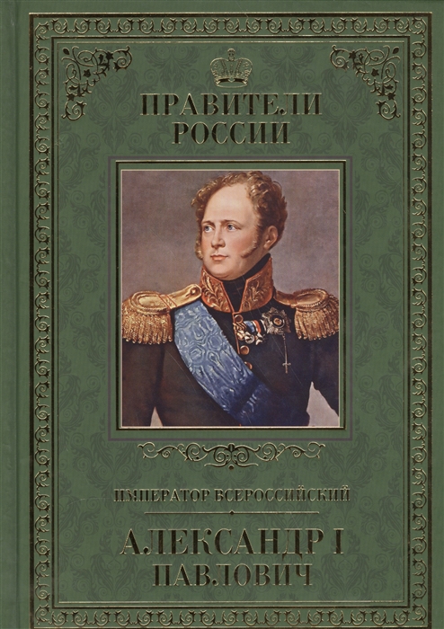 

Император Всероссийский Александр I Павлович 12 декабря 1777 - 19 ноября 1825