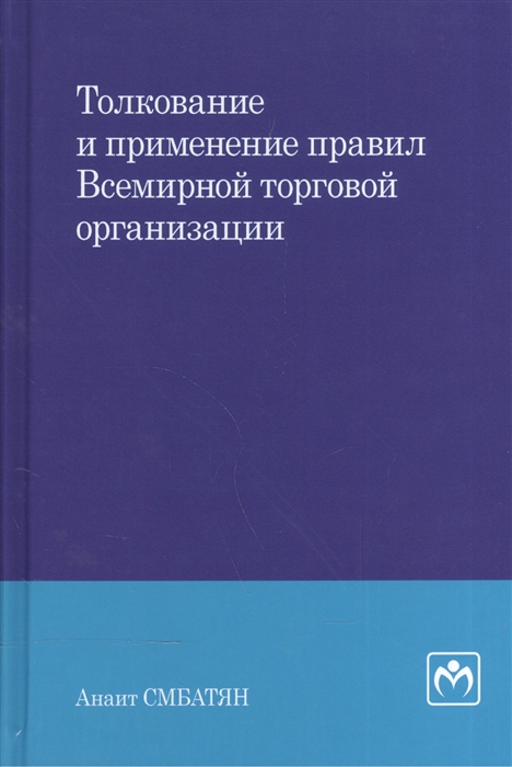 

Толкование и применение правил Всемирной торговой организации Монография