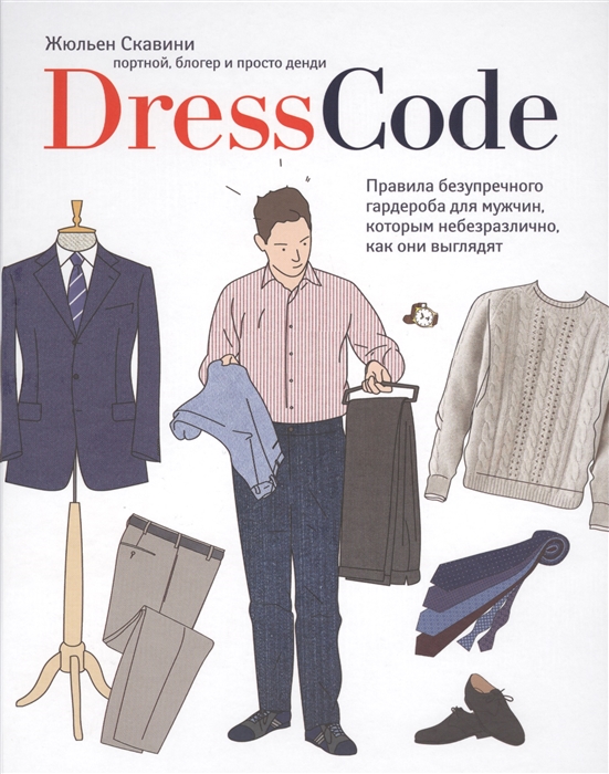 

Dress Code. Правила безупречного гардероба для мужчин, которым небезразлично, как они выглядят