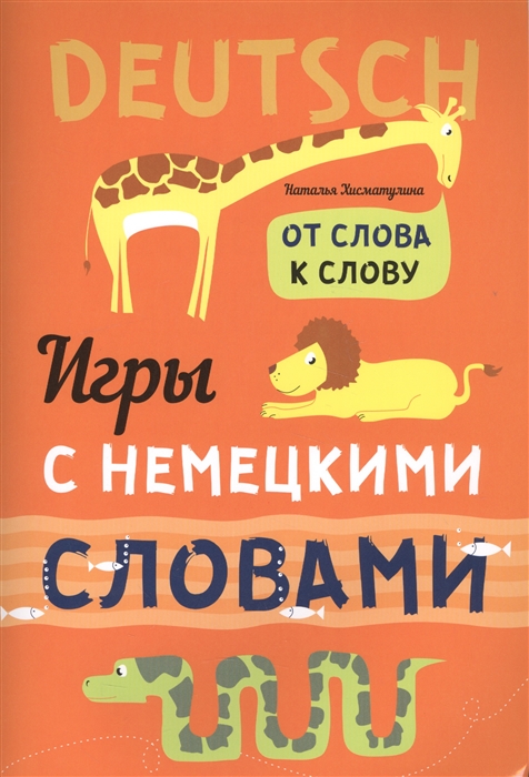 Хисматулина Н., Емельяненко Н. - Игры с немецкими словами От слова к слову