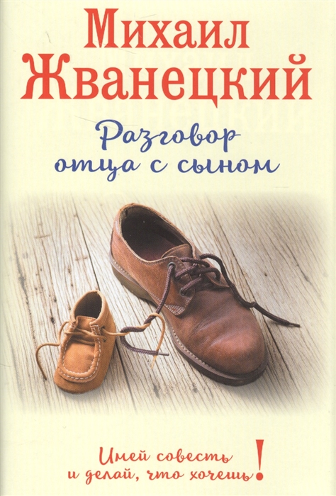 

Разговор отца с сыном Имей совесть и делай что хочешь