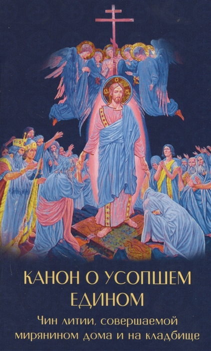 

Канон о усопшем едином с чином литии совершаемой мирянином дома и на кладбище