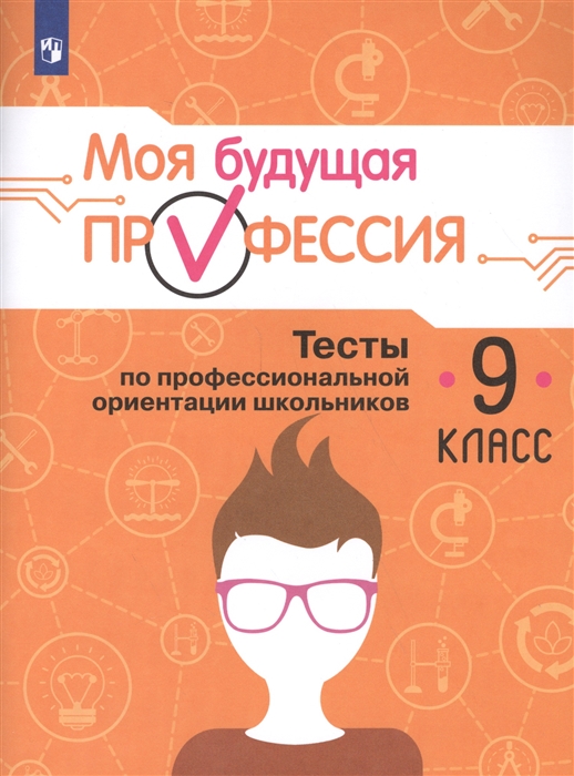 

Моя будущая профессия 9 класс Тесты по профессиональной ориентации школьников Учебное пособие для общеобразовательных организаций