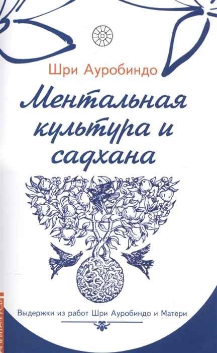 

Ментальная культура и садхана Выдерки из работ Шри Ауробиндо и Матери