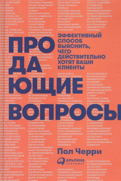 Черри П. Продающие вопросы Эффективный способ выяснить чего действительно хотят ваши клиенты Черри П. Продающие вопросы Эффективный способ выяснить чего действительно хотят ваши клиенты